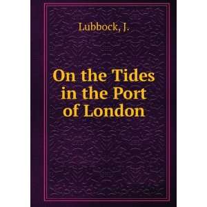  On the Tides in the Port of London J. Lubbock Books