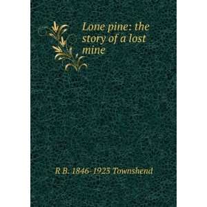   Lone pine the story of a lost mine R B. 1846 1923 Townshend Books