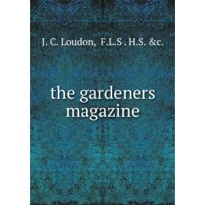    the gardeners magazine F.L.S . H.S. &c. J. C. Loudon Books