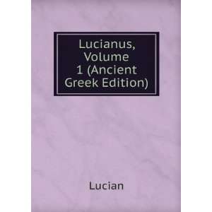  Lucianus, Volume 1 (Ancient Greek Edition) Lucian Books