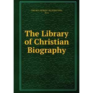  The Library of Christian Biography M.A. THE REV. ROBERT 