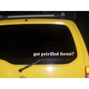  got petrified forest? Funny decal sticker Brand New 