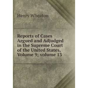   of the United States, Volume 9;Â volume 13 Henry Wheaton Books