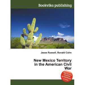 New Mexico Territory in the American Civil War: Ronald Cohn Jesse 