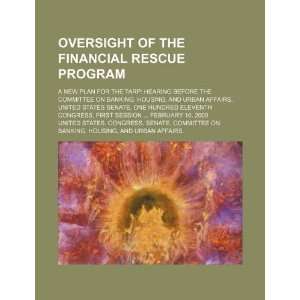  Oversight of the financial rescue program a new plan for the TARP 