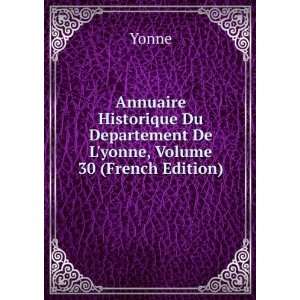   Du Departement De Lyonne, Volume 30 (French Edition) Yonne Books