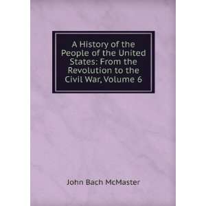   to the Civil War, Volume 6 John Bach McMaster  Books