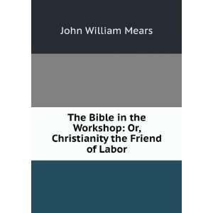   : Or, Christianity the Friend of Labor: John William Mears: Books