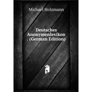   Deutsches Anonymenlexikon . (German Edition) Michael Holzmann Books
