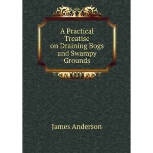   Treatise on Draining Bogs and Swampy Grounds James Anderson Books
