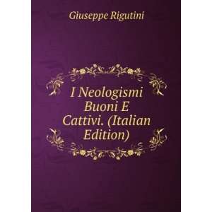  I Neologismi Buoni E Cattivi. (Italian Edition) Giuseppe 