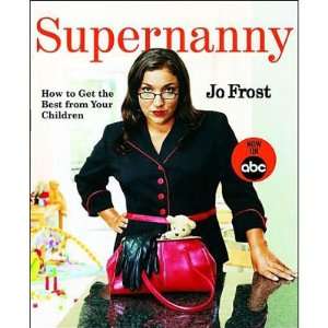  Supernanny : How To Get the Best from Your Children 