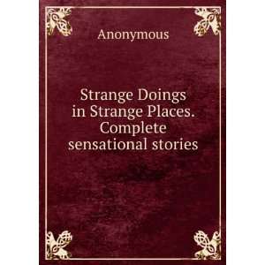  Strange Doings in Strange Places. Complete sensational stories 