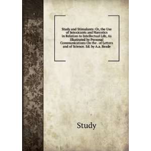 Study and Stimulants Or, the Use of Intoxicants and Narcotics in 