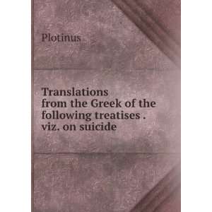   Greek of the following treatises . viz. on suicide . Plotinus Books