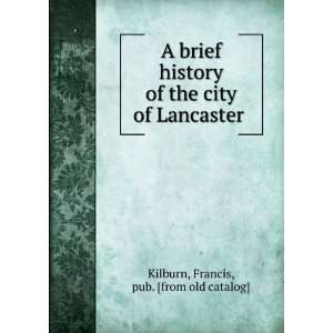  A brief history of the city of Lancaster Francis, pub 