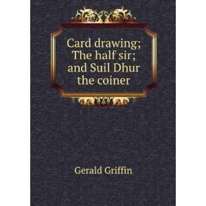   drawing; The half sir; and Suil Dhur the coiner Gerald Griffin Books
