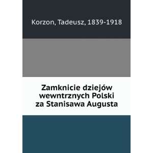   Polski za Stanisawa Augusta: Tadeusz, 1839 1918 Korzon: Books