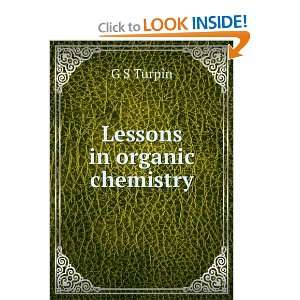  Lessons in organic chemistry G S Turpin Books
