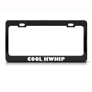  Cool Hwhip Whip Humor Funny Metal license plate frame Tag 