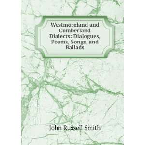 Westmoreland and Cumberland Dialects Dialogues, Poems, Songs, and 
