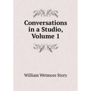  Conversations in a Studio, Volume 1 William Wetmore Story Books