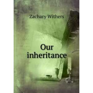  Our inheritance: Zachary Withers: Books