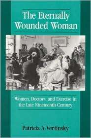 The Eternally Wounded Woman Women, Doctors, and Exercise in the Late 