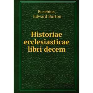   Historiae ecclesiasticae libri decem. Edward Burton Eusebius Books