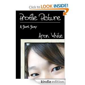 Profile Picture A Short Story Aron White  Kindle Store