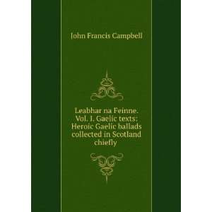 . Vol. I. Gaelic texts Heroic Gaelic ballads collected in Scotland 
