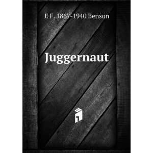  Juggernaut E F. 1867 1940 Benson Books