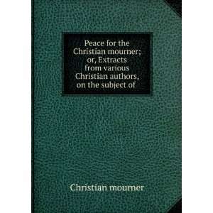  Peace for the Christian mourner; or, Extracts from various 