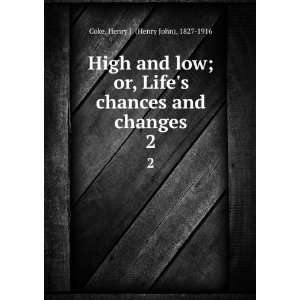  High and low; or, Lifes chances and changes. 2 Henry J 