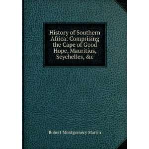  History of Southern Africa Comprising the Cape of Good 