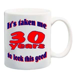  ITS TAKEN ME 30 YEARS TO LOOK THIS GOOD Mug Coffee Cup 11 
