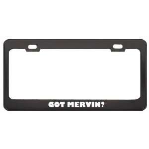 Got Mervin? Boy Name Black Metal License Plate Frame Holder Border Tag
