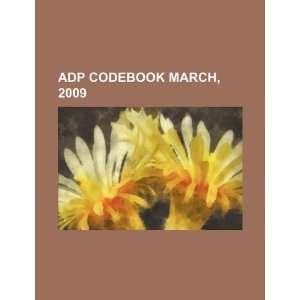  ADP codebook March, 2009 (9781234132217) U.S. Government 