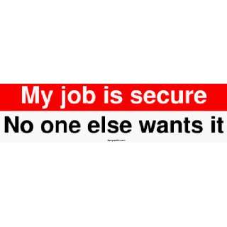  My job is secure No one else wants it Bumper Sticker 