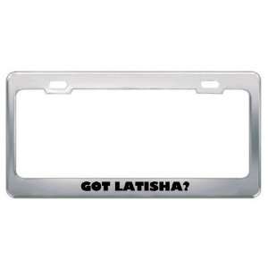  Got Latisha? Girl Name Metal License Plate Frame Holder 