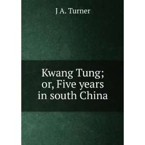    Kwang Tung; or, Five years in south China J A. Turner Books