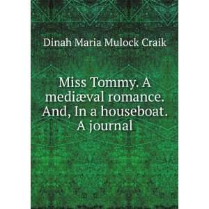 Miss Tommy. A mediÃ¦val romance. And, In a houseboat. A journal 