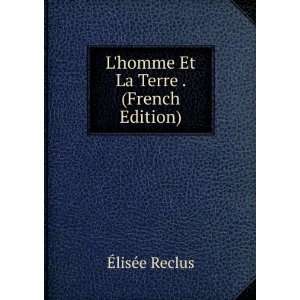 homme Et La Terre . (French Edition): Ã?lisÃ©e Reclus:  