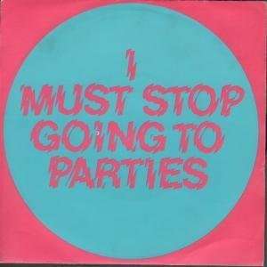  I MUST STOP GOING TO PARTIES 7 INCH (7 VINYL 45) UK 