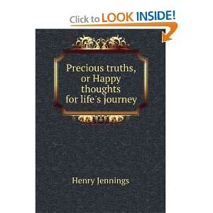 Precious truths, or Happy thoughts for lifes journey Henry Jennings 