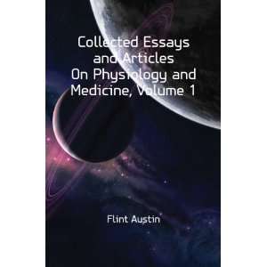   and Articles On Physiology and Medicine, Volume 1 Flint Austin Books