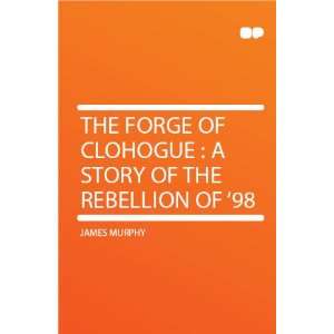   of Clohogue  a Story of the Rebellion of 98 James Murphy Books