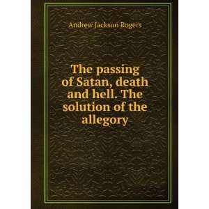   The solution of the allegory Andrew Jackson Rogers  Books