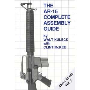  The AR 15 Complete Assembly Guide (AR 15 Guide Vol 2 