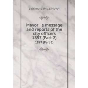   of the city officers. 1897 (Part 2) Baltimore (Md.). Mayor Books